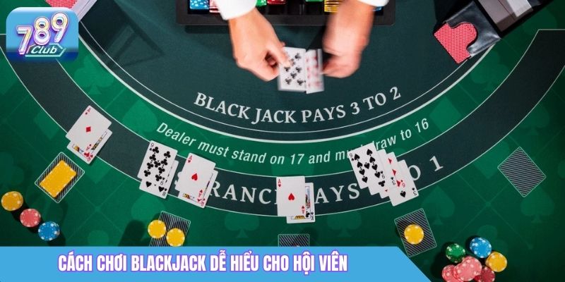 Cách Chơi Blackjack 789Club: Luật Chơi & Mẹo Cơ Bản 2 Cách chơi Blackjack dễ hiểu cho hội viên