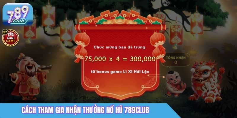 Cách tham gia nhận thưởng Nổ Hũ 789Club