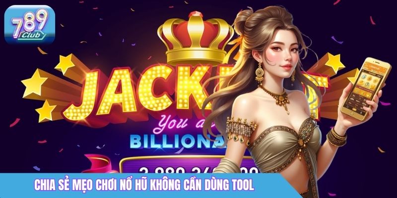 Tool Nổ Hũ 789club Là Gì? Sự Thật & Rủi Ro Cần Biết 4 Chia sẻ mẹo chơi nổ hũ không cần dùng tool