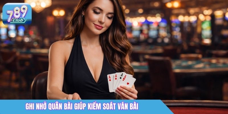 Tiến Lên Miền Nam 789Club: Luật Chơi & Cách Đánh 4 Ghi nhớ quân bài đã đánh ra từ trước đó giúp kiểm soát ván bài