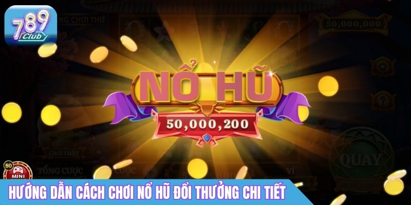 Nổ Hũ Đổi Thưởng 789club Là Gì? Cách Chơi & Săn Jackpot 2 Hướng dẫn cách chơi nổ hũ đổi thưởng chi tiết