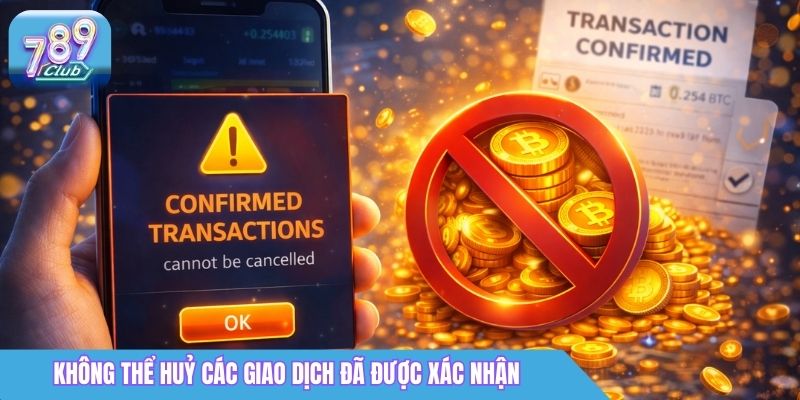 Nạp Tiền 789Club: Hướng Dẫn Chi Tiết & An Toàn 5 Không thể huỷ các giao dịch đã được xác nhận