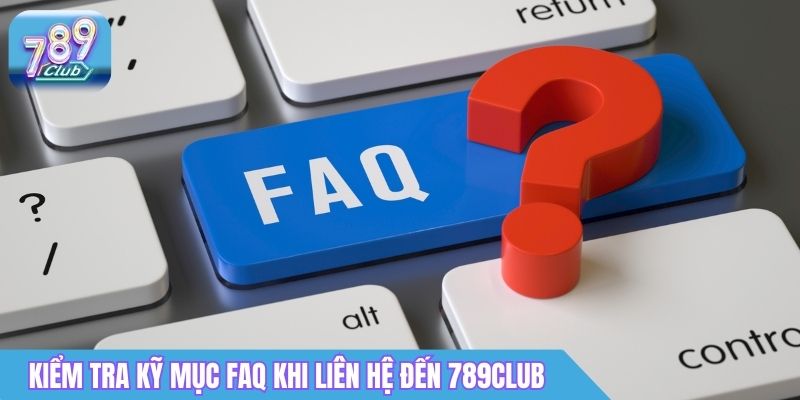 Liên Hệ 789Club: Hotline, CSKH 24/7 & Cách Kết Nối Nhanh 5 Kiểm tra kỹ mục FAQ khi liên hệ đến 789Club