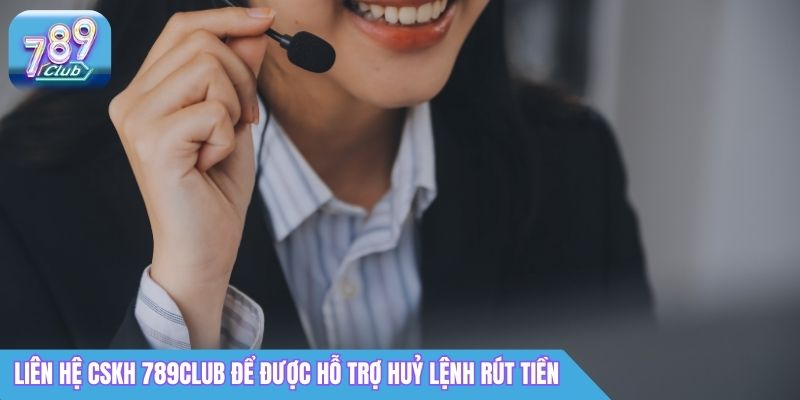 Rút Tiền 789Club: Hướng Dẫn & Thời Gian Xử Lý 4 Liên hệ CSKH 789Club để được hỗ trợ huỷ lệnh rút tiền