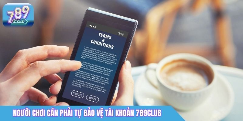 Điều Khoản Sử Dụng 789Club: Quy Định Mới Nhất 2026 2 Người chơi cần phải tự bảo vệ tài khoản 789Club