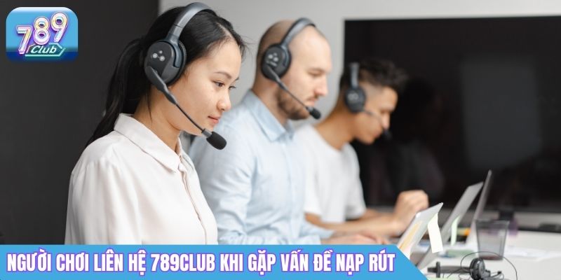 Liên Hệ 789Club: Hotline, CSKH 24/7 & Cách Kết Nối Nhanh 2 Người chơi liên hệ 789Club khi gặp vấn đề nạp rút