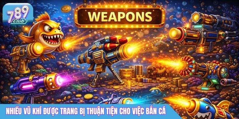 Bắn Cá Nổ Hũ Là Gì? Cách Chơi & Mẹo Săn Xu 2026 3 Nhiều vũ khí được trang bị thuận tiện cho việc bắn cá