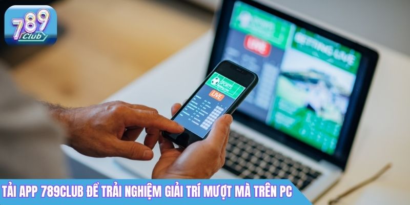 Tải App 789Club: Link Android & iOS Mới Nhất 2 Tải app 789Club để trải nghiệm giải trí mượt mà trên PC