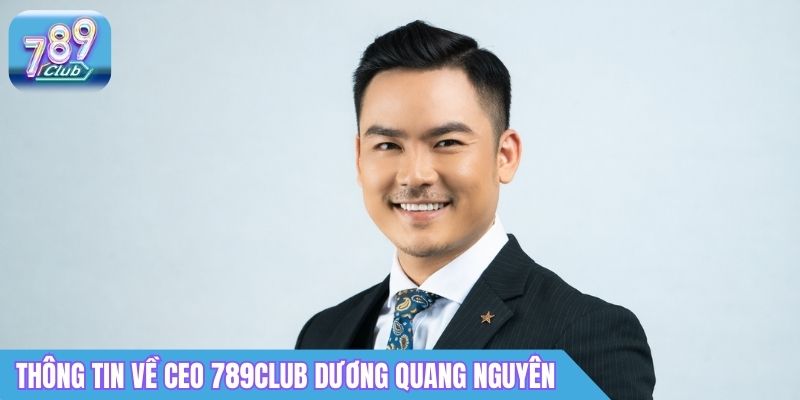 CEO 789Club Dương Quang Nguyên Là Ai? Thông Tin Chi Tiết 1 Thông tin về CEO 789Club Dương Quang Nguyên