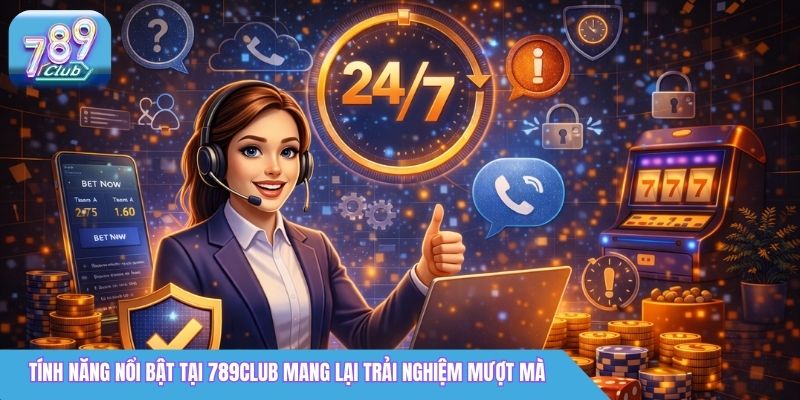 Tính năng nổi bật tại 789Club mang lại trải nghiệm mượt mà