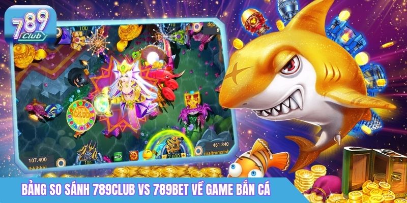 So Sánh 789Club vs 789Bet: Nền Tảng Nào Uy Tín Hơn? 2 Bảng so sánh 789club vs 789bet về game bắn cá