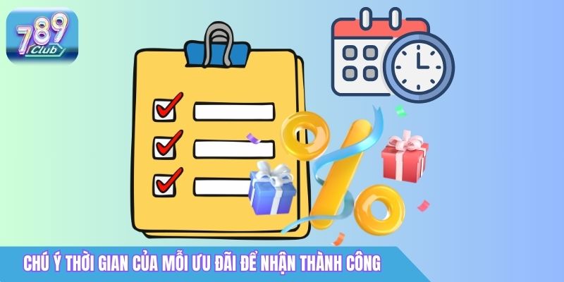 Điều Kiện Khuyến Mãi 789Club: Quy Định Cần Biết 2 Chú ý thời gian cụ thể của mỗi ưu đãi để nhận thành công