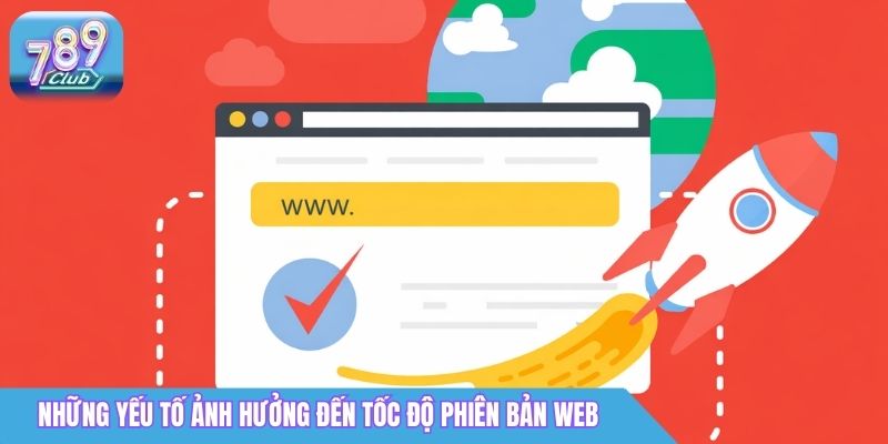 So Sánh 789Club Web vs App: Nên Chơi Ở Nền Tảng Nào Tốt Hơn? 2 Những yếu tố ảnh hưởng đến tốc độ phiên bản web