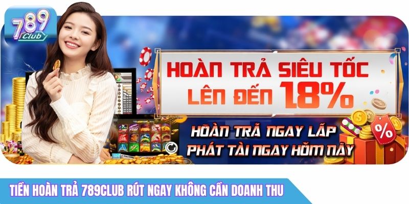 Hoàn Trả 789Club: Tỷ Lệ Cashback & Cách Nhận 3 Tiền hoàn trả 789club rút ngay không cần doanh thu